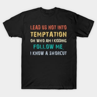 Lead us not into temptation oh who am I kidding Gift Funny T-Shirt